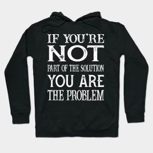 If You're Not  Part Of The Solution You are the Problem Hoodie